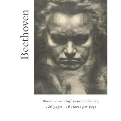 Beethoven: Music Staff Paper Notebook 120 Pages Music Paper 10 Lines Paperback, Createspace Independent Publishing Platform