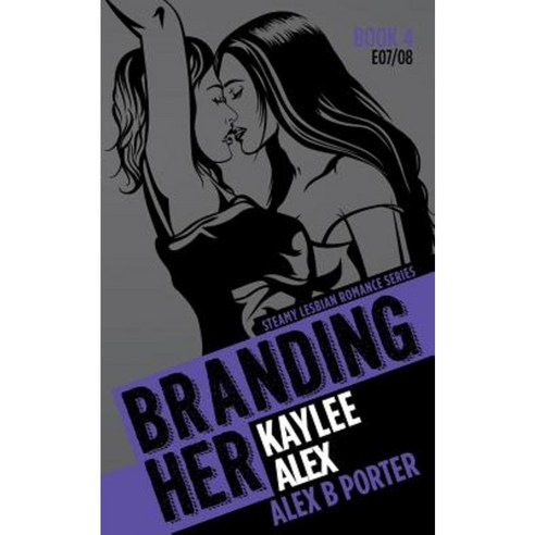 Branding Her 4: Kaylee & Alex [E07 & E08]: Steamy Lesbian Romance Series Paperback, Createspace Independent Publishing Platform