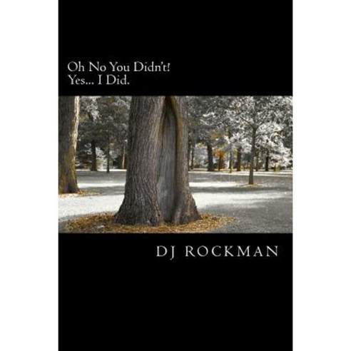 Oh No You Didn''t! Yes... I Did.: Stories That Had to Be Told. Paperback, Createspace Independent Publishing Platform