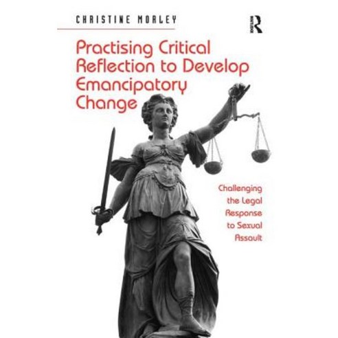 Practising Critical Reflection to Develop Emancipatory Change: Challenging the Legal Response to Sexual Assault Hardcover, Routledge
