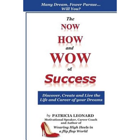 The Now How and Wow of Success: Discover Create and Live the Life and Career of Your Dreams Paperback, Createspace
