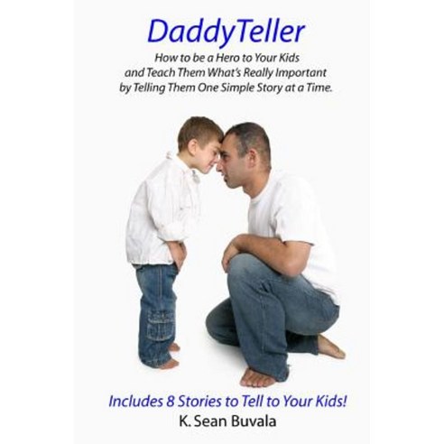 Daddyteller: How to Be a Hero to Your Kids and Teach Them What''s Really by Telling Them One Simple Story at a Time Paperback, Createspace
