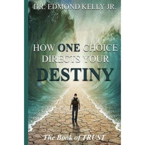 How One Choice Directs Your Destiny: The Book of Trust: The Book of Trust Paperback, Createspace Independent Publishing Platform