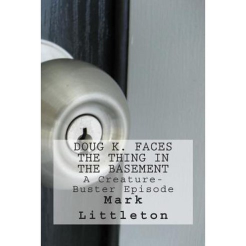 Doug K. Faces the Thing in the Basement: A Creature-Buster Episode Paperback, Createspace Independent Publishing Platform