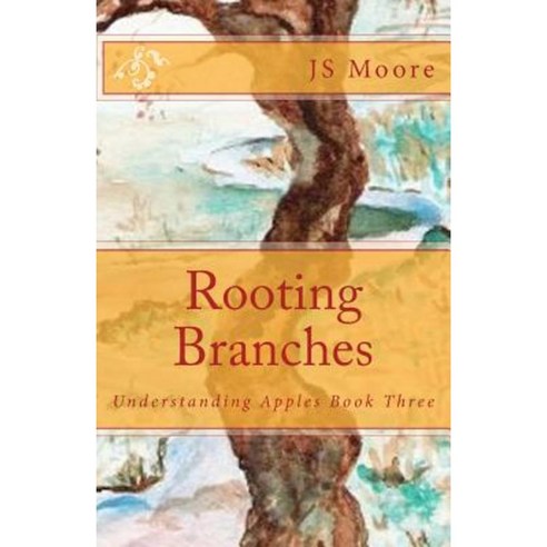Rooting Branches: Understanding Apples Book Three Paperback, Createspace Independent Publishing Platform