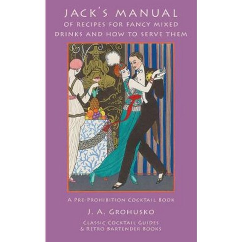 Jack''s Manual of Recipes for Fancy Mixed Drinks and How to Serve Them: A Pre-Prohibition Cocktail Book Paperback, Kalevala Books