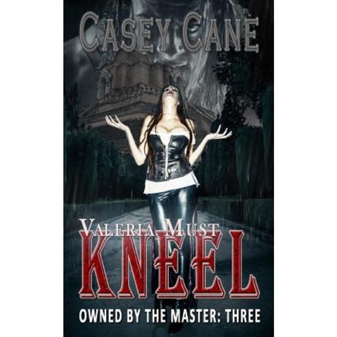 Valeria Must Kneel - Owned by the Master Book Three: Owned by the Master: Three Paperback, Createspace Independent Publishing Platform