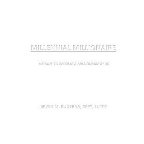 Millennial Millionaire: A Guide to Become a Millionaire by 30 Paperback, Createspace Independent Publishing Platform