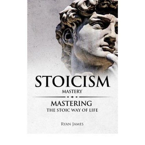 Stoicism: Mastery - Mastering the Stoic Way of Life Paperback, Createspace Independent Publishing Platform