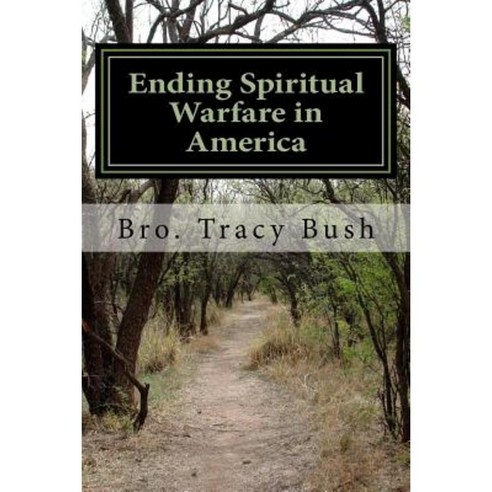 Ending Spiritual Warfare in America: To Help Fulfill God''s Promise in Our Land Paperback, Createspace Independent Publishing Platform