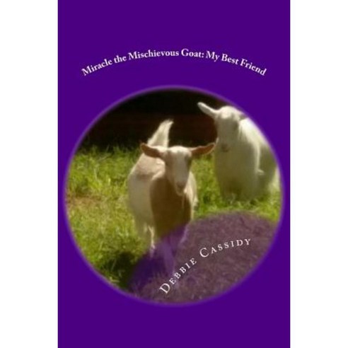 Miracle the Mischievous Goat: My Best Friend Paperback, Createspace Independent Publishing Platform