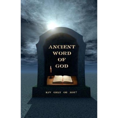 Ancient Word of God: KJV Only or Not? Paperback, Createspace Independent Publishing Platform