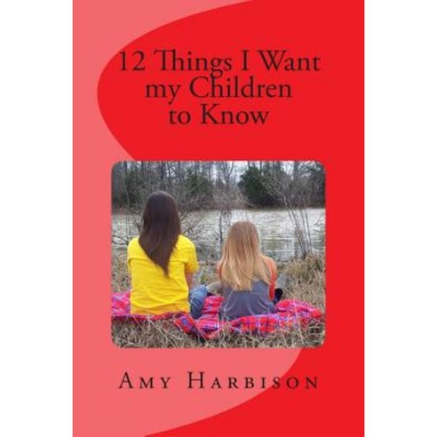 12 Things I Want My Children to Know Paperback, Createspace Independent Publishing Platform