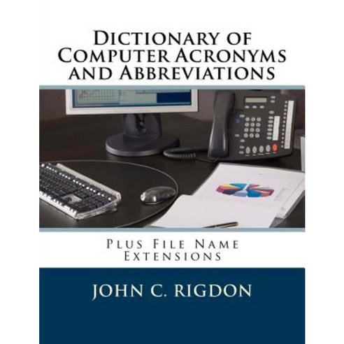 Dictionary of Computer Acronyms and Abbreviations: Plus File Name Extensions Paperback, Createspace Independent Publishing Platform