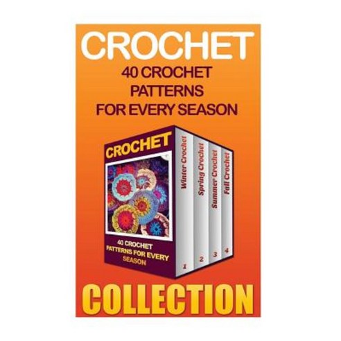 Crochet: 40 Crochet Patterns for Every Season Paperback, Createspace Independent Publishing Platform