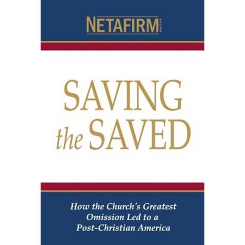Saving the Saved: How the Church''s Greatest Omission Led to a Post-Christian America Paperback, Createspace Independent Publishing Platform