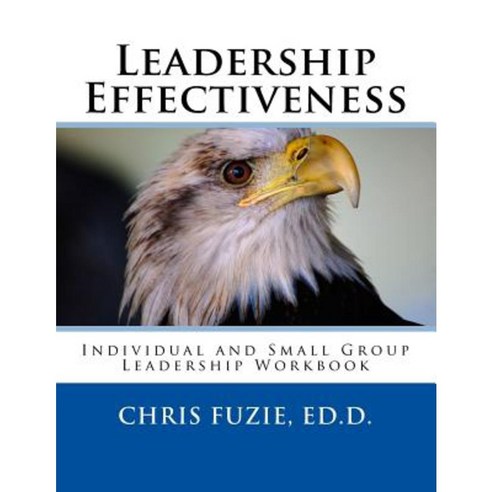 Leadership Effectiveness: Individual and Small Group Leadership Workbook Paperback, Createspace Independent Publishing Platform