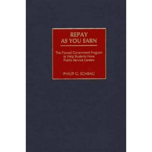 Repay as You Earn: The Flawed Government Program to Help Students Have Public Service Careers Hardcover, Praeger