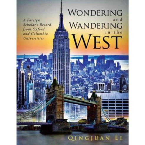 Wondering and Wandering in the West: A Foreign Scholar''s Record from Oxford and Columbia Universities Paperback, Authorhouse