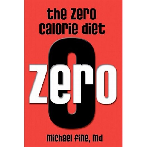 The Zero Calorie Diet: How to Eat Right -- Or Not at All!! Paperback, Createspace Independent Publishing Platform