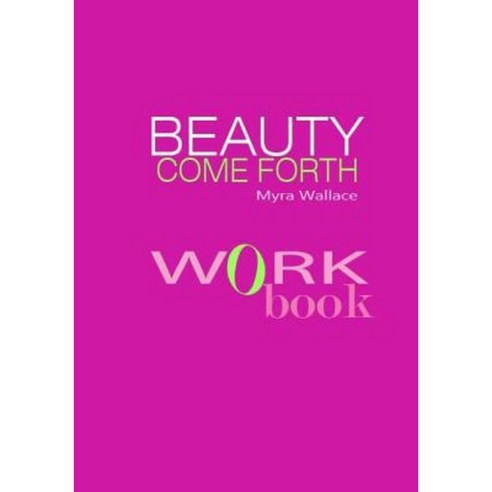 Beauty Come Forth Workbook: The New Beauty Paradigm Paperback, Createspace Independent Publishing Platform