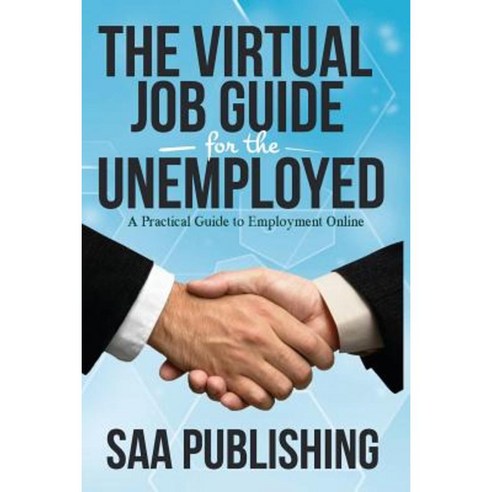 The Virtual Job Guide for the Unemployed: A Practical Guide to Employment Online Paperback, Createspace Independent Publishing Platform