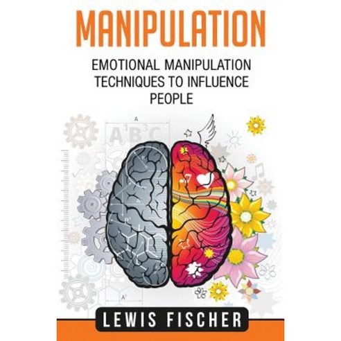 Manipulation: Emotional Manipulation Techniques to Influence People Paperback, Createspace Independent Publishing Platform