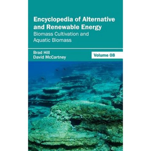 Encyclopedia of Alternative and Renewable Energy: Volume 08 (Biomass Cultivation and Aquatic Biomass) Hardcover, Callisto Reference