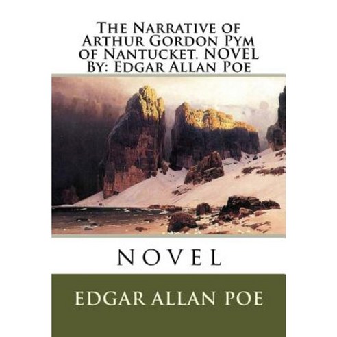 The Narrative of Arthur Gordon Pym of Nantucket. Novel by: Edgar Allan Poe Paperback, Createspace Independent Publishing Platform