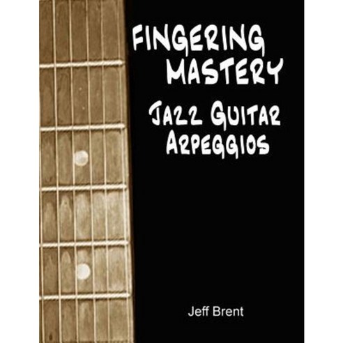Fingering Mastery - Jazz Guitar Arpeggios Paperback, Createspace Independent Publishing Platform