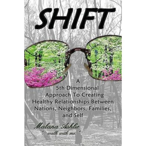 Shift: A 5th Dimensional Approach to Creating Healthy Relationships Between Nations Neighbors Families and Self Paperback, Createspace