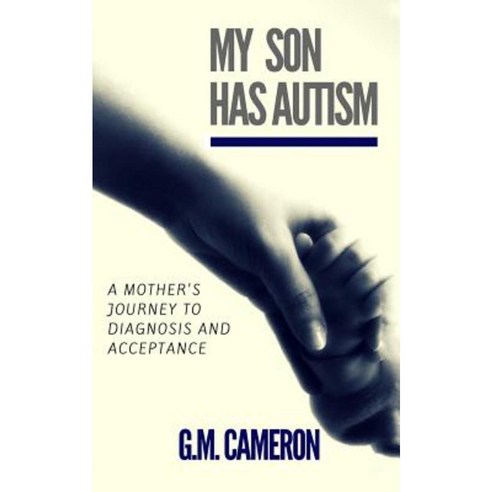 My Son Has Autism: A Mother''s Journey to Diagnosis and Acceptance Paperback, Createspace Independent Publishing Platform