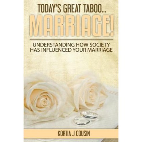 Today''s Great Taboo...Marriage!: Understanding How Society Has Influenced Your Marriage Paperback, Createspace Independent Publishing Platform