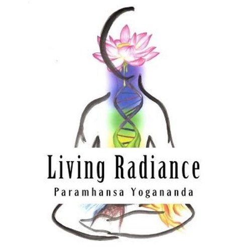 Living Radiance: The Nutritional Teachings of Paramhansa Yogananda Paperback, Createspace Independent Publishing Platform