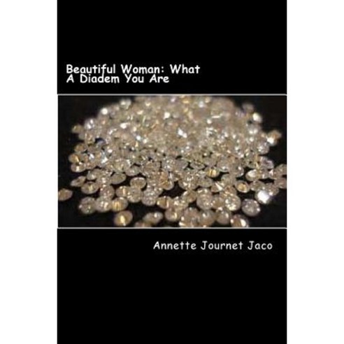 Beautiful Woman: What a Diadem You Are: Quotes and Poems for Encouragement Paperback, Createspace Independent Publishing Platform