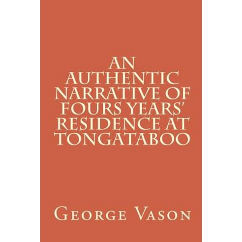 An Authentic Narrative of Four Years'' Residence at Tongataboo Paperback, Createspace Independent Publishing Platform