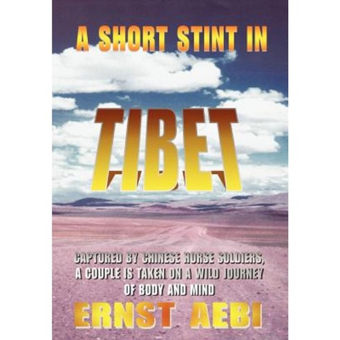 A Short Stint in Tibet: Captured by Chinese Horse Soldiers a Couple Is Taken on a Wild Journey of Body and Mind Hardcover, iUniverse