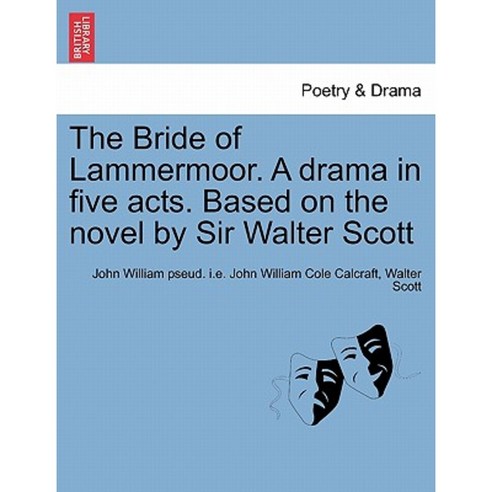 The Bride of Lammermoor. a Drama in Five Acts. Based on the Novel by Sir Walter Scott Paperback, British Library, Historical Print Editions