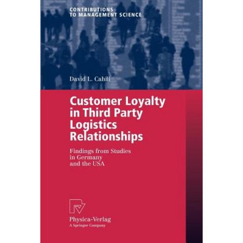 Customer Loyalty in Third Party Logistics Relationships: Findings from Studies in Germany and the USA Paperback, Physica-Verlag