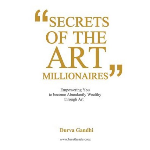 Secrets of the Art Millionaires: Empowering You to Become Abundantly Wealthy Through Art Paperback, Createspace Independent Publishing Platform