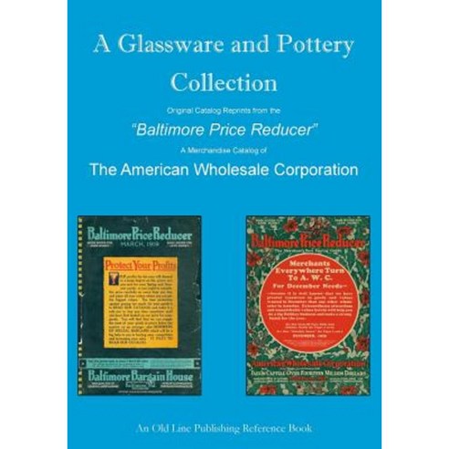 A Glassware and Pottery Collection: Original Catalog Reprints from the Baltimore Price Reducer Paperback, Old Line Publishing