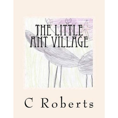 The Little Ant Village Paperback, Createspace Independent Publishing Platform