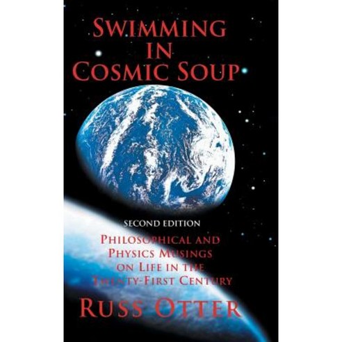 Swimming in Cosmic Soup: Philosophical and Physics Musings on Life in the Twenty-First Century Hardcover, iUniverse