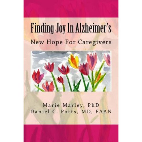 Finding Joy in Alzheimer''s: New Hope for Caregivers Paperback, Createspace Independent Publishing Platform