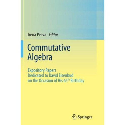 Commutative Algebra: Expository Papers Dedicated to David Eisenbud on the Occasion of His 65th Birthday Paperback, Springer