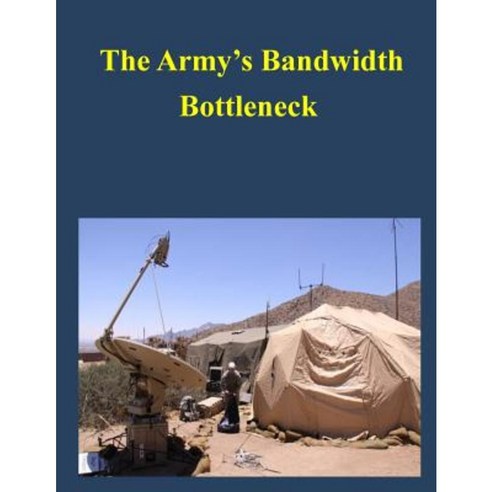 The Army''s Bandwidth Bottleneck Paperback, Createspace Independent Publishing Platform