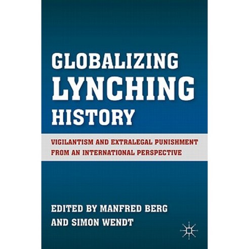 Globalizing Lynching History: Vigilantism and Extralegal Punishment from an International Perspective Hardcover, Palgrave MacMillan