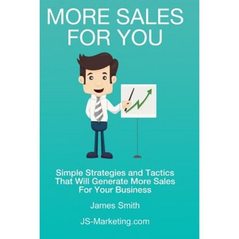 More Sales for You: Simple Strategies and Tactics That Will Generate More Sales for Your Business Paperback, Createspace