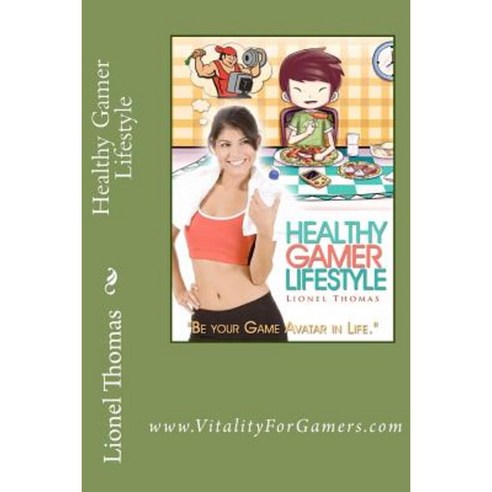 Healthy Gamer Lifestyle: Be Your Game Avatar in Life Paperback, Createspace Independent Publishing Platform