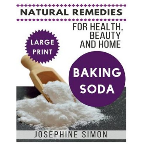 Baking Soda ***Large Print Edition***: Natural Remedies for Health Beauty and Home Paperback, Createspace Independent Publishing Platform